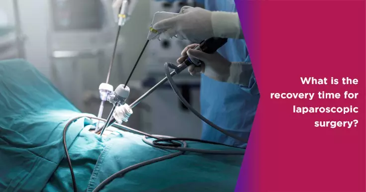  Recovery Time For Laparoscopic Surgery: What to Expect